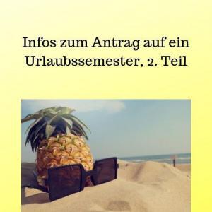 Infos zum Antrag auf ein Urlaubssemester, 2. Teil