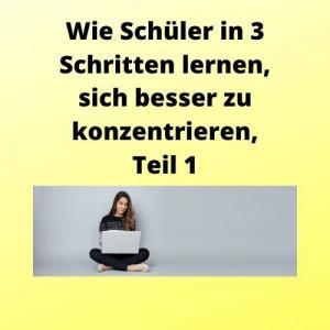 Wie Schüler in 3 Schritten lernen, sich besser zu konzentrieren, Teil 1