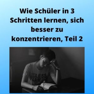 Wie Schüler in 3 Schritten lernen, sich besser zu konzentrieren, Teil 2