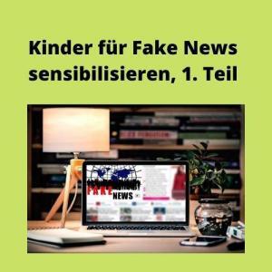 Kinder für Fake News sensibilisieren, 1. Teil