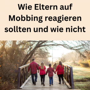 Wie Eltern auf Mobbing reagieren sollten und wie nicht